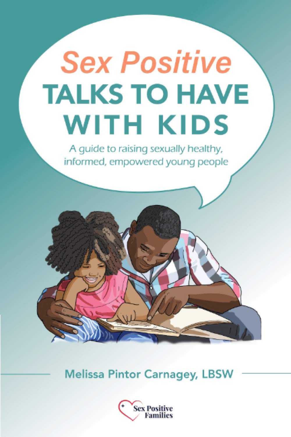 Sex Positive Talks to Have With Kids: A guide to raising sexually healthy, informed, empowered young people