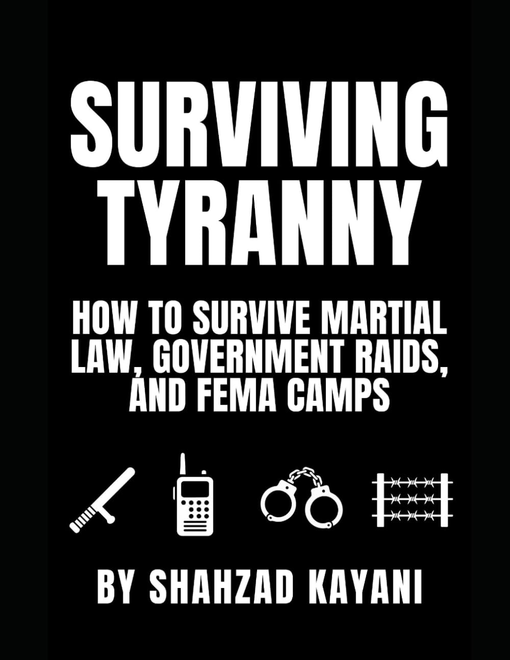 Surviving Tyranny: How to Survive Martial Law, Government Raids, and FEMA Camps