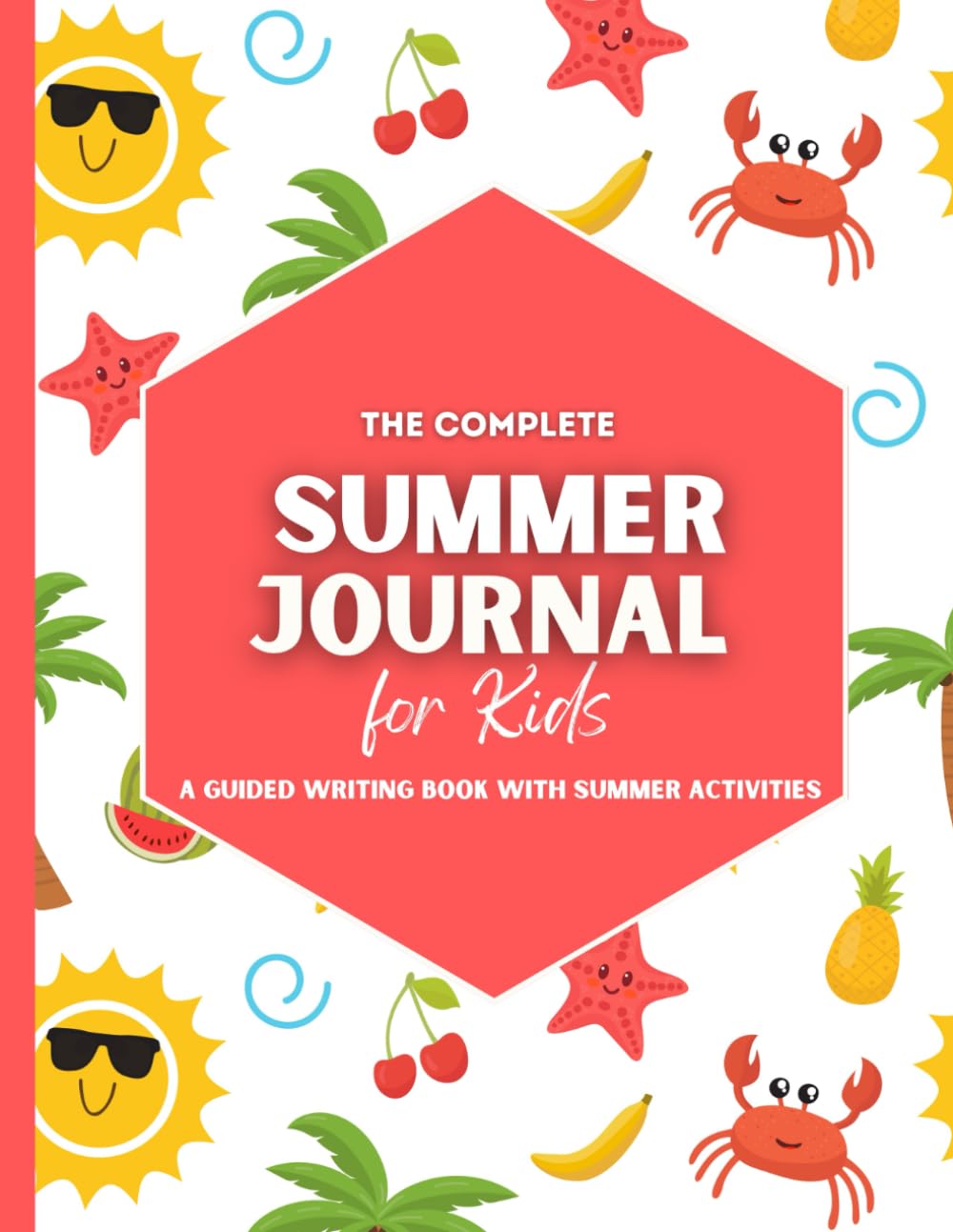 The Complete Summer Journal for Kids: Guided Writing with Summer Activities: Notebook to Record Summer Memories of Family Time, Road Trips with Guided