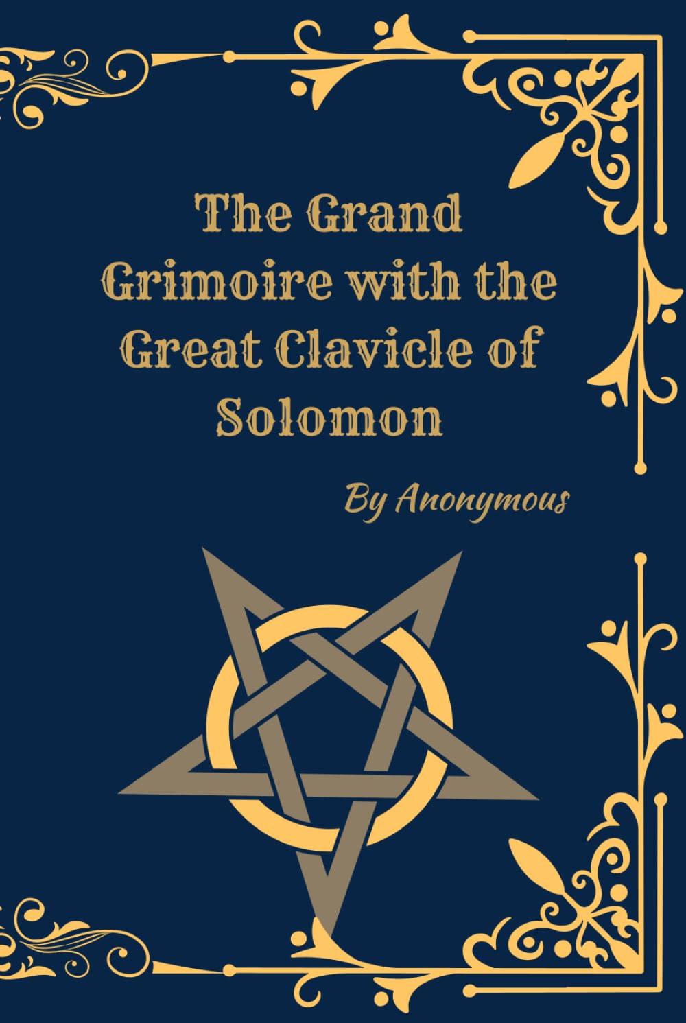 The Grand Grimoire with the Great Clavicle of Solomon: Ancient Ceremonial Magic, Rituals, and the Legendary Book of Forbidden Knowledge