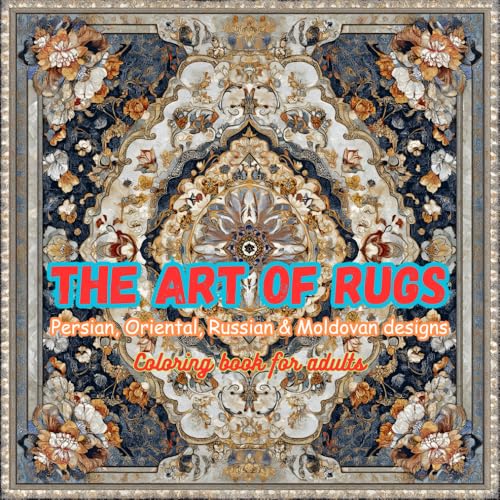 The Art of Rugs: Persian, Oriental, Russian & Moldovan Designs: Coloring book for adults