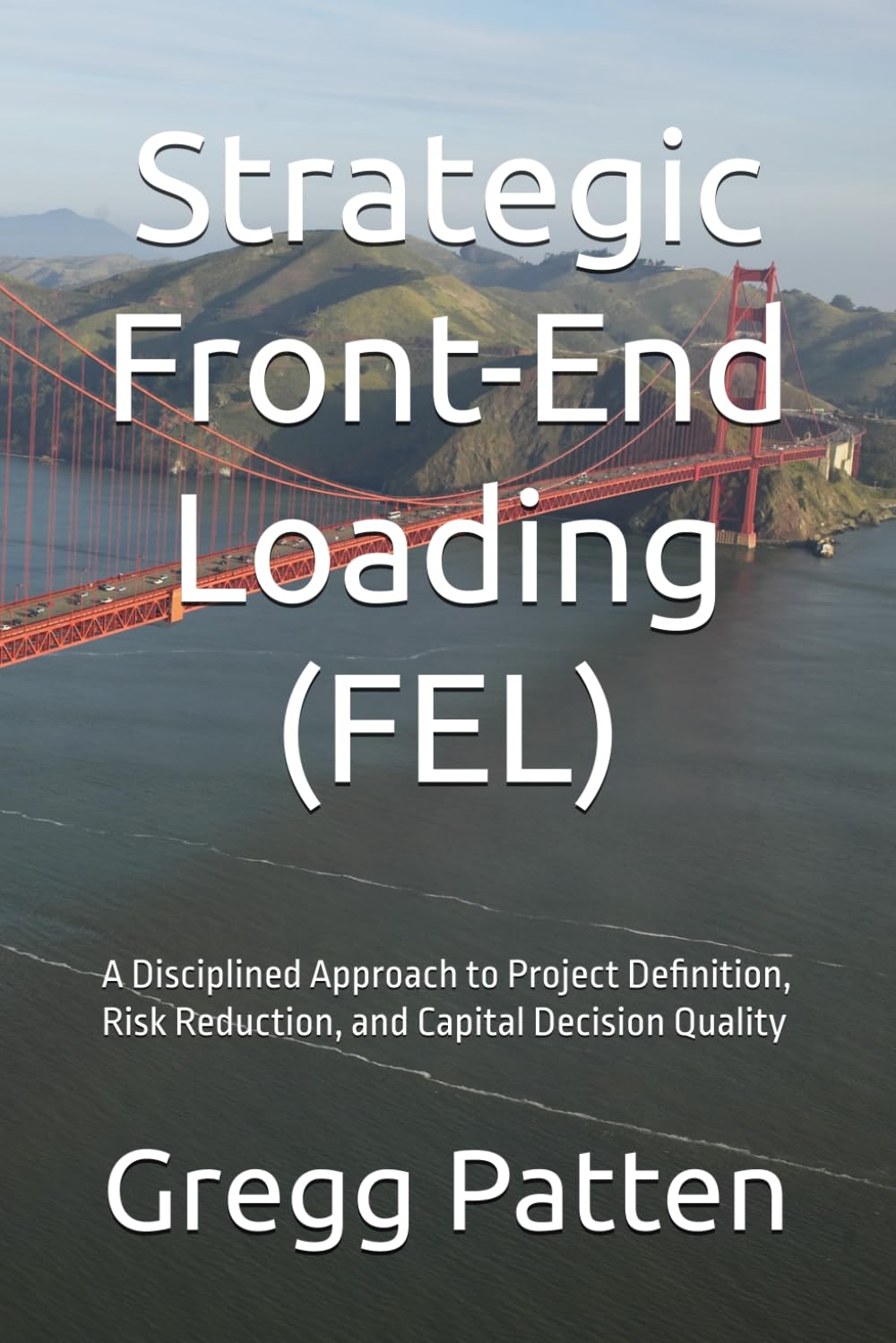 Strategic Front-End Loading (FEL): A Disciplined Approach to Project Definition, Risk Reduction, and Capital Decision Quality