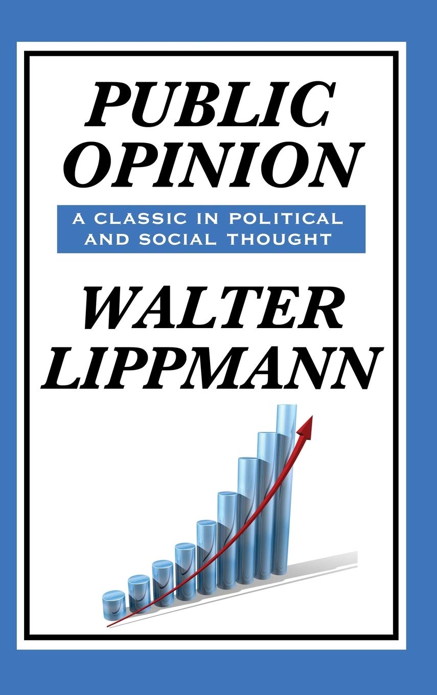 Public Opinion by Walter Lippmann: How Media Shapes Reality, Democracy, and Mass Belief: A Classic Study of Media, Democracy, and Public Belief