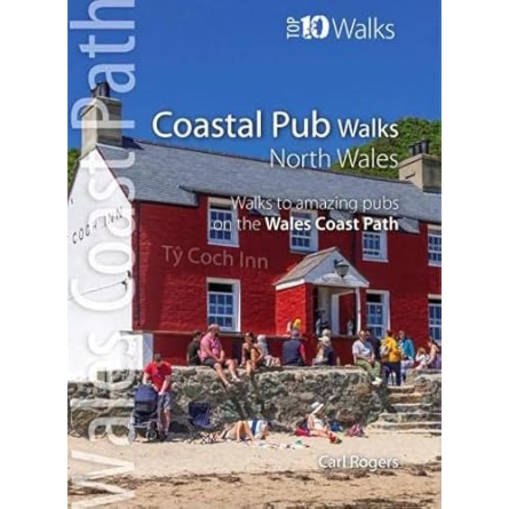 Coastal Pub Walks : North Wales - Walks to amazing coastal pubs on the Wales Coast Path (Top 10 Walks: Wales Coast Path) (Top 10 Walks series: Wales Coast Path)