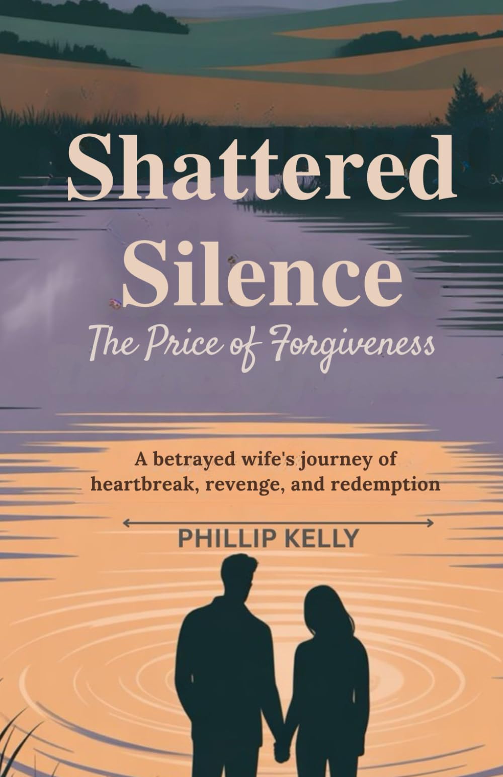 Shattered Silence: The Price of Forgiveness: A Betrayed Wife’s Journey of Heartbreak, Revenge, and Redemption.