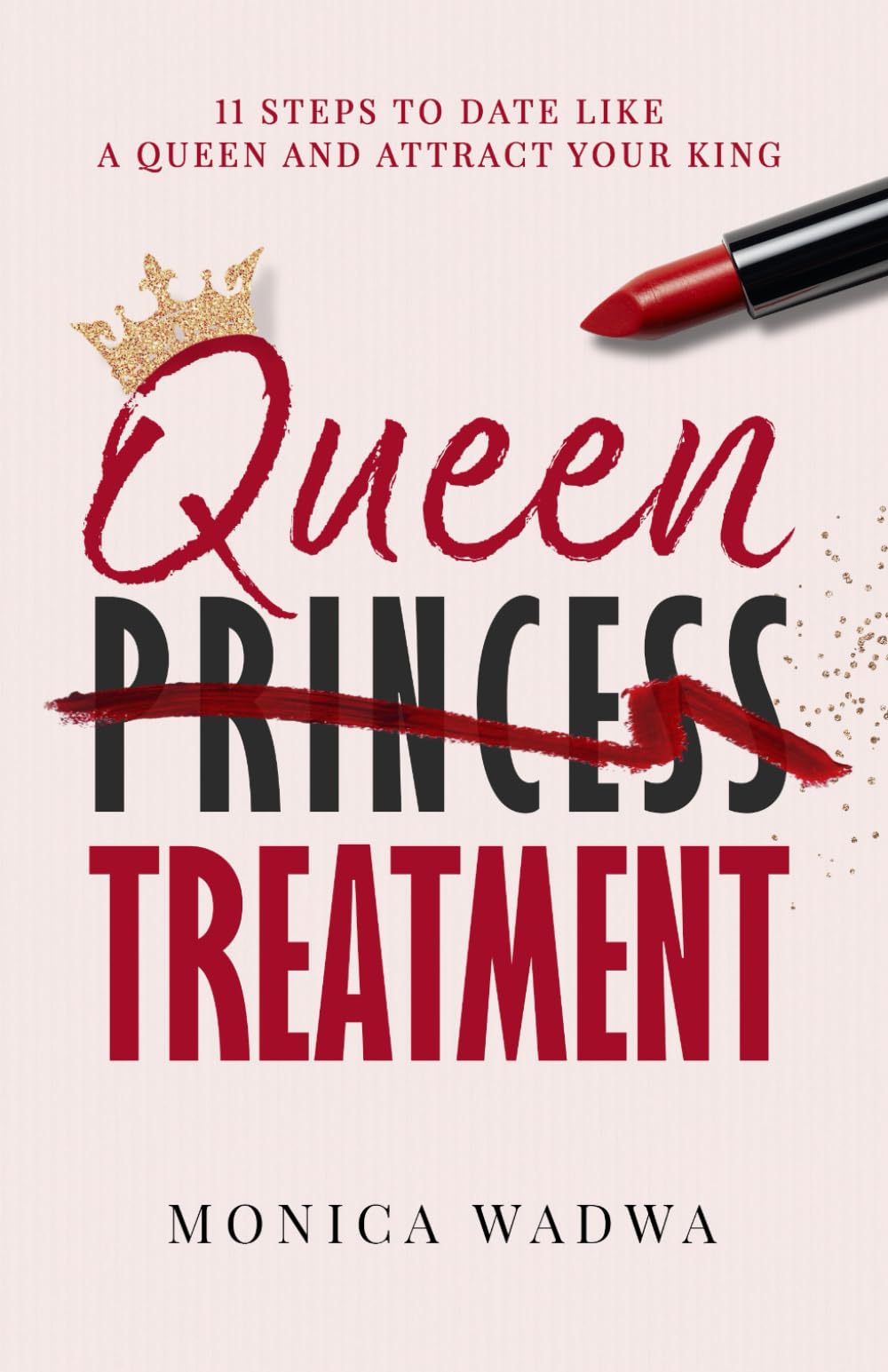 Queen Treatment: 11 Steps to Date Like a Queen and Attract Your King