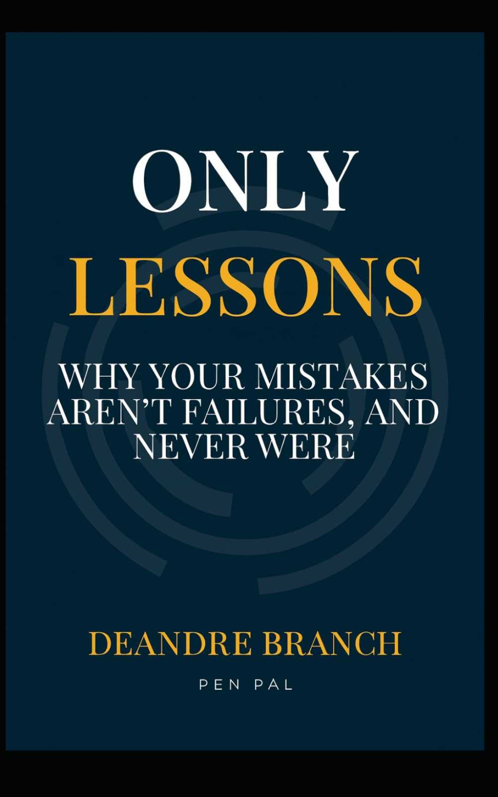 Only Lessons.: Why your mistakes aren't failures and never were.