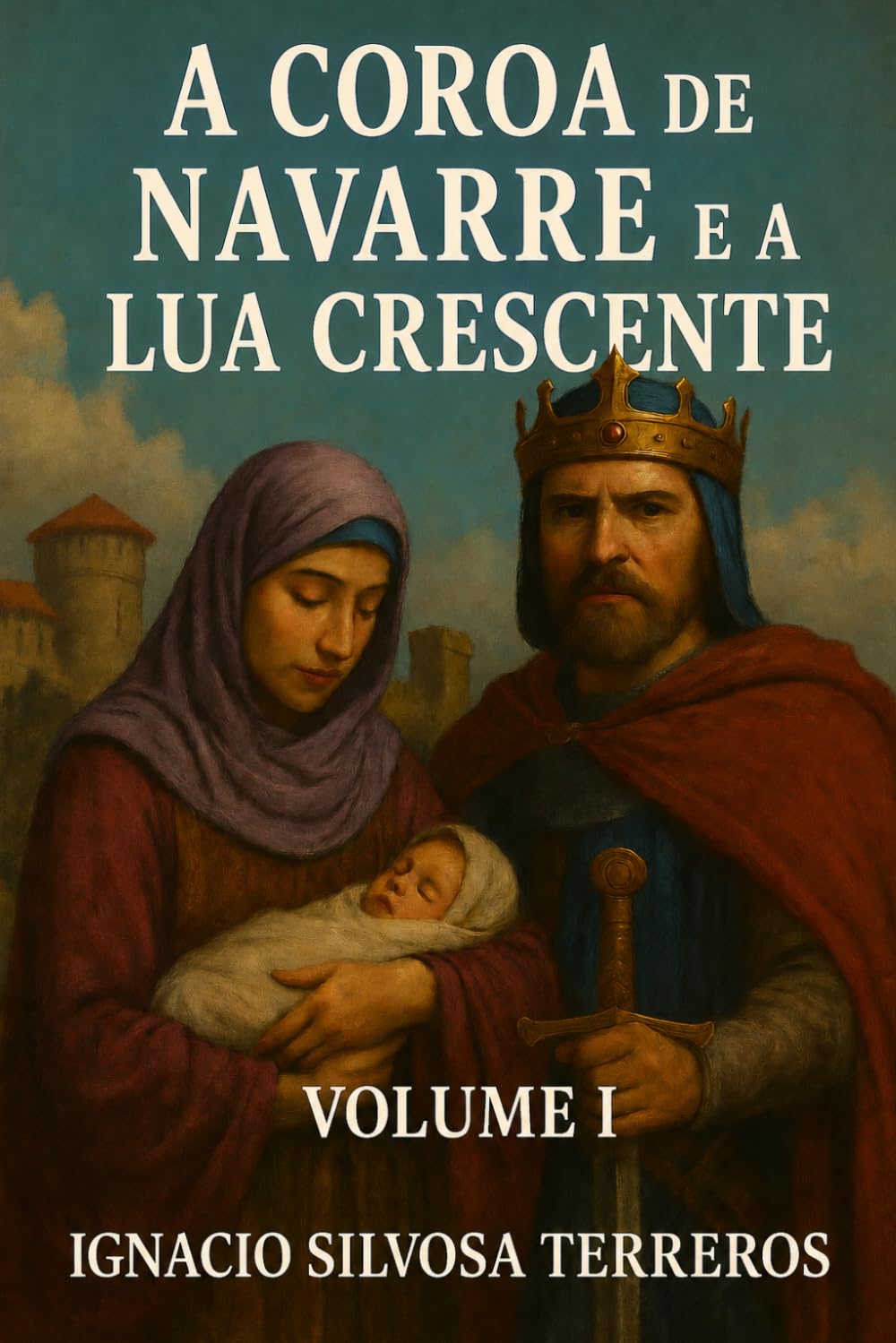 A COROA DE NAVARRE E A LUA CRESCENTE: Volume I