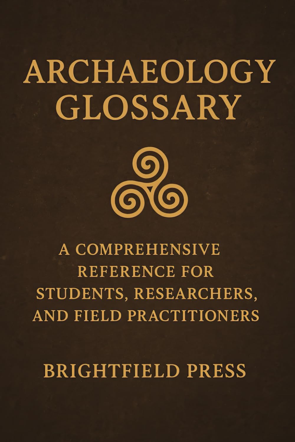 Archaeology Glossary: A Comprehensive Reference for Students, Researchers, and Field Practitioners