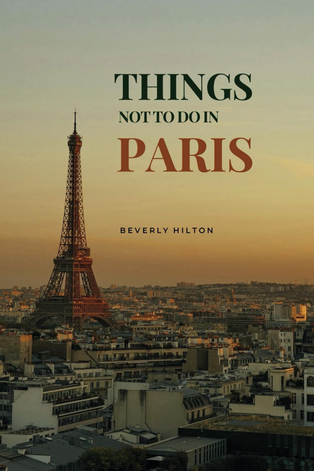 Things Not To Do In Paris: Essential Tips for a Flawless Adventure! (What Not To Do - And What To Do Travel Guides)