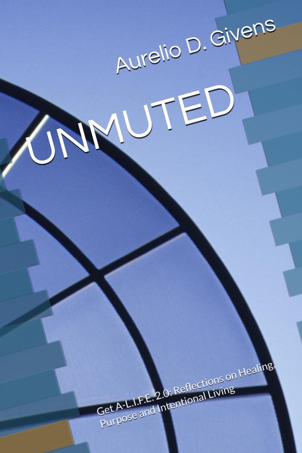 UNMUTED: Get A-L.I.F.E. 2.0: Reflections on Healing, Purpose and Intentional Living