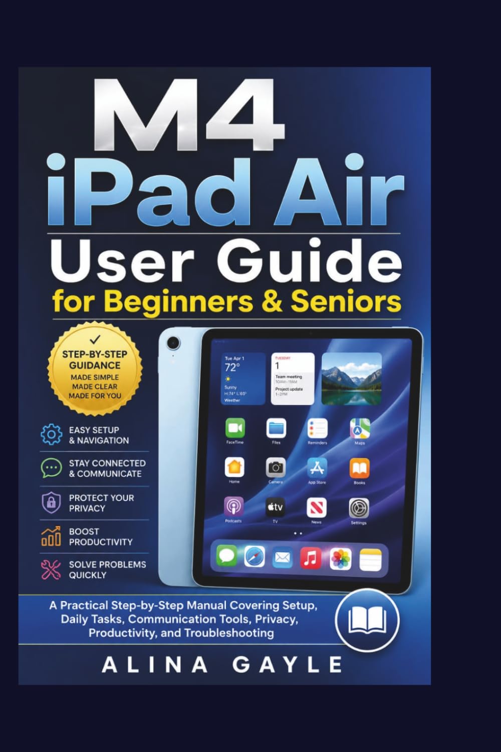 M4 iPad Air User Guide for Beginners & Seniors: A Practical Step-by-Step Manual Covering Setup, Daily Tasks, Communication Tools, Privacy, Productivity, and Troubleshooting
