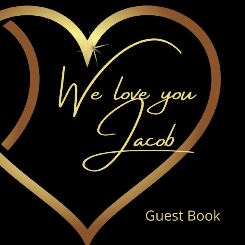 We love you Jacob: Birthday Party Guest Book, personalized book, Party celebration keepsake for family and friends to write best wishes, messages or ... special occasions 8,25"x 8,25" (101 pages)
