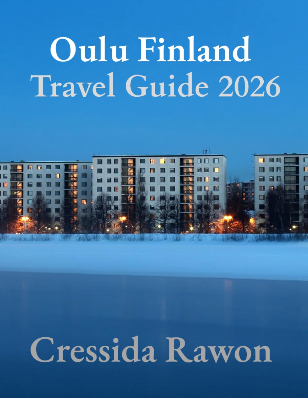 Oulu Finland Travel Guide 2026: The Ultimate Insider Guide to Arctic Finland, Northern Lights, Winter Adventures, Finnish Sauna Culture, and Hidden Nordic Wonders