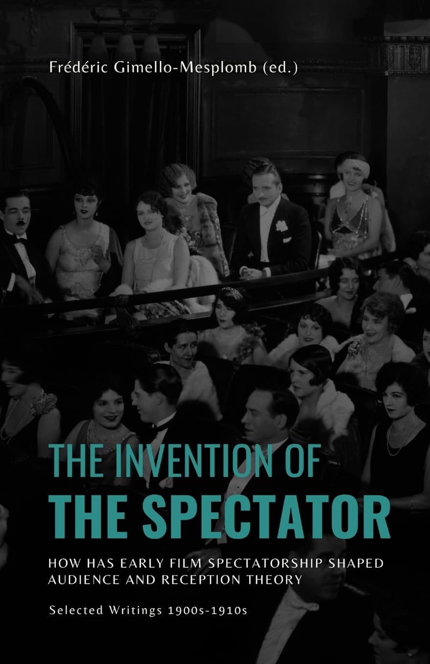The Invention of the Spectator: How has Early film Spectatorship shaped Audience and Reception Theory. Selected Writings (1900s-1910s): 1 (Communication & Media)
