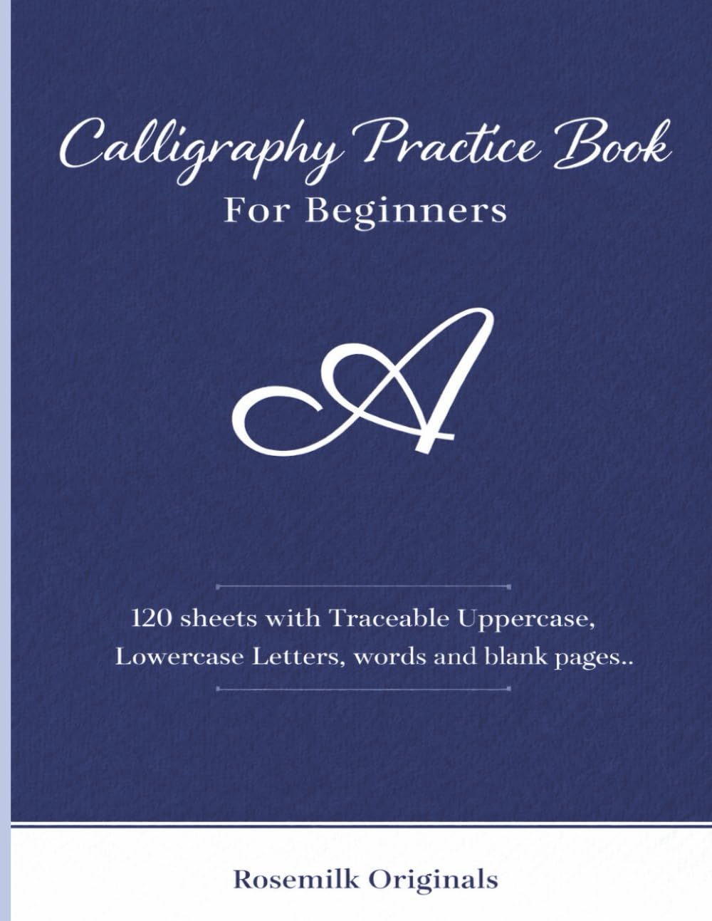 Calligraphy Practice Book For Beginners: 120 Sheets with Traceable Uppercase, Lowercase Letters, Words and Blank Pages