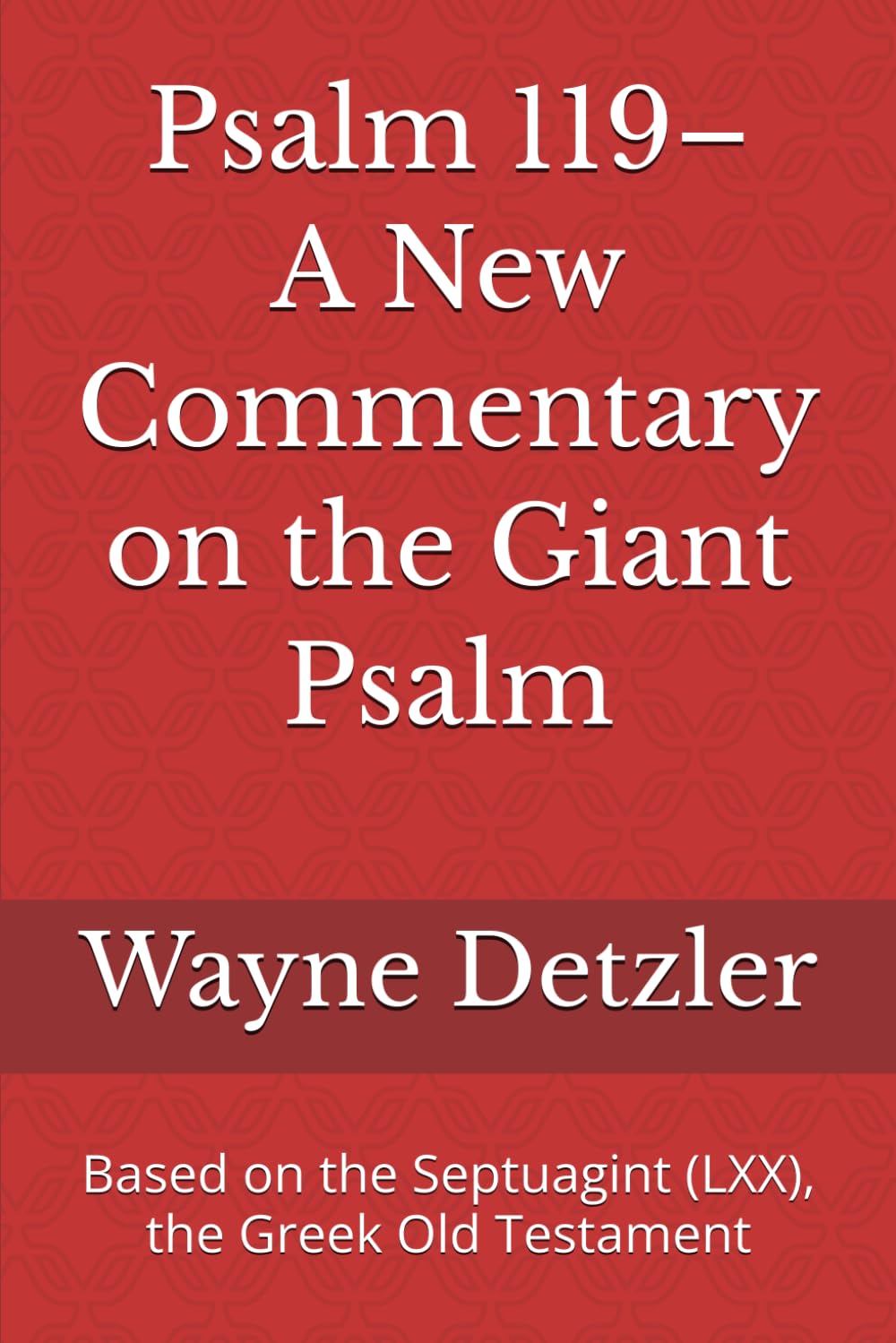 Psalm 119–A New Commentary on the Giant Psalm: Based on the Septuagint (LXX), the Greek Old Testament