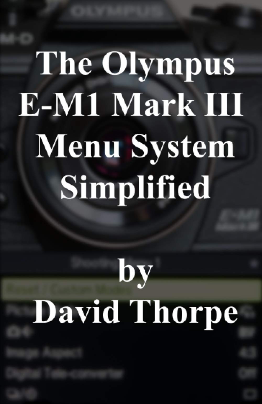 The Olympus E-M1 Mark III Menu System Simplified