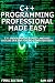 C++ Programming Professional Made Easy: Expert C++ Programming Language Success in a Day for Any Computer User! (C Programming, C++programming, C++ programming ... Developers, Coding, CSS, Java, PHP)