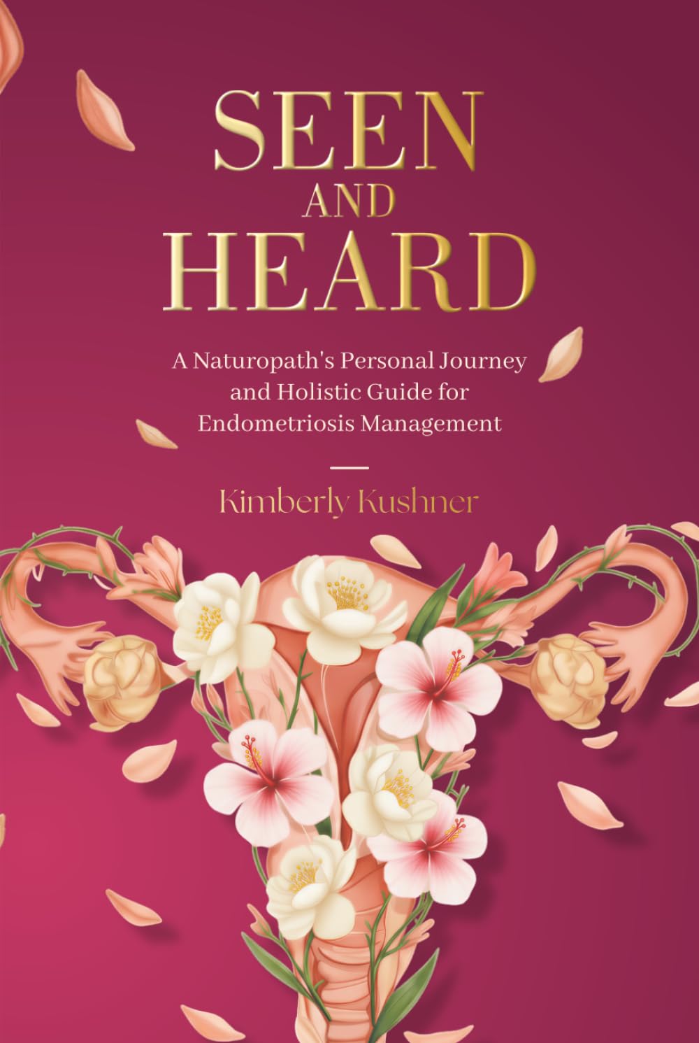 Seen and Heard: A Naturopath's Personal Journey and Holistic Guide for Endometriosis Management
