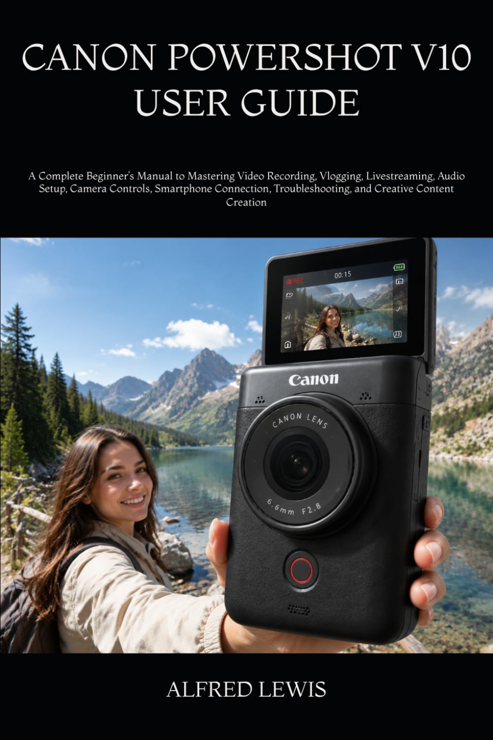 CANON POWERSHOT V10 USER GUIDE: A Complete Beginner’s Manual to Mastering Video Recording, Vlogging, Livestreaming, Audio Setup, Camera Controls, ... and Creative Content Creation