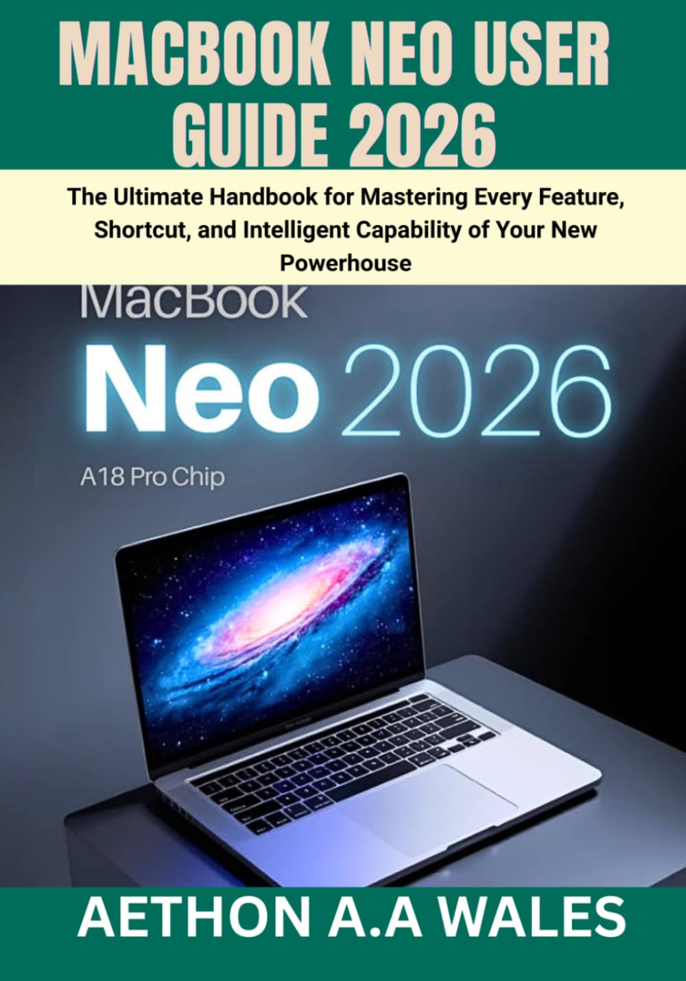 MACBOOK NEO USER GUIDE 2026: The Ultimate Handbook for Mastering Every Feature, Shortcut, and Intelligent Capability of Your New Powerhouse