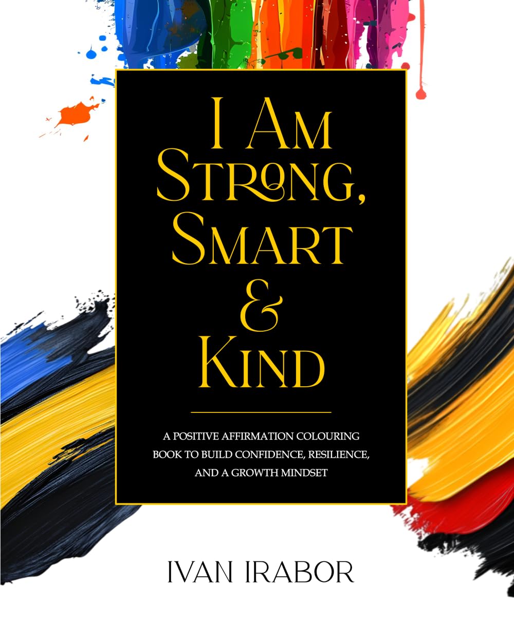 I Am Strong, Smart & Kind: A Positive Affirmation Colouring Book