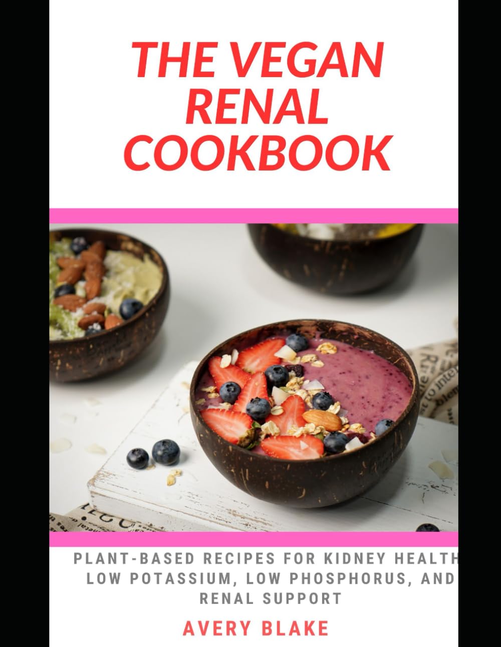 THE VEGAN RENAL COOKBOOK: Discover Tons of Plant-Based Recipes for Kidney Health, Low Potassium, Low Phosphorus, and Renal Support