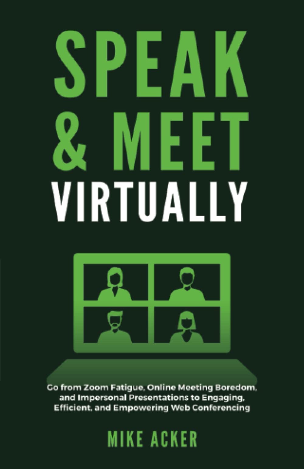 Speak & Meet Virtually: Go from Zoom Fatigue, Online Meeting Boredom, and Impersonal Presentations to Engaging, Efficient, and Empowering Web Conferencing