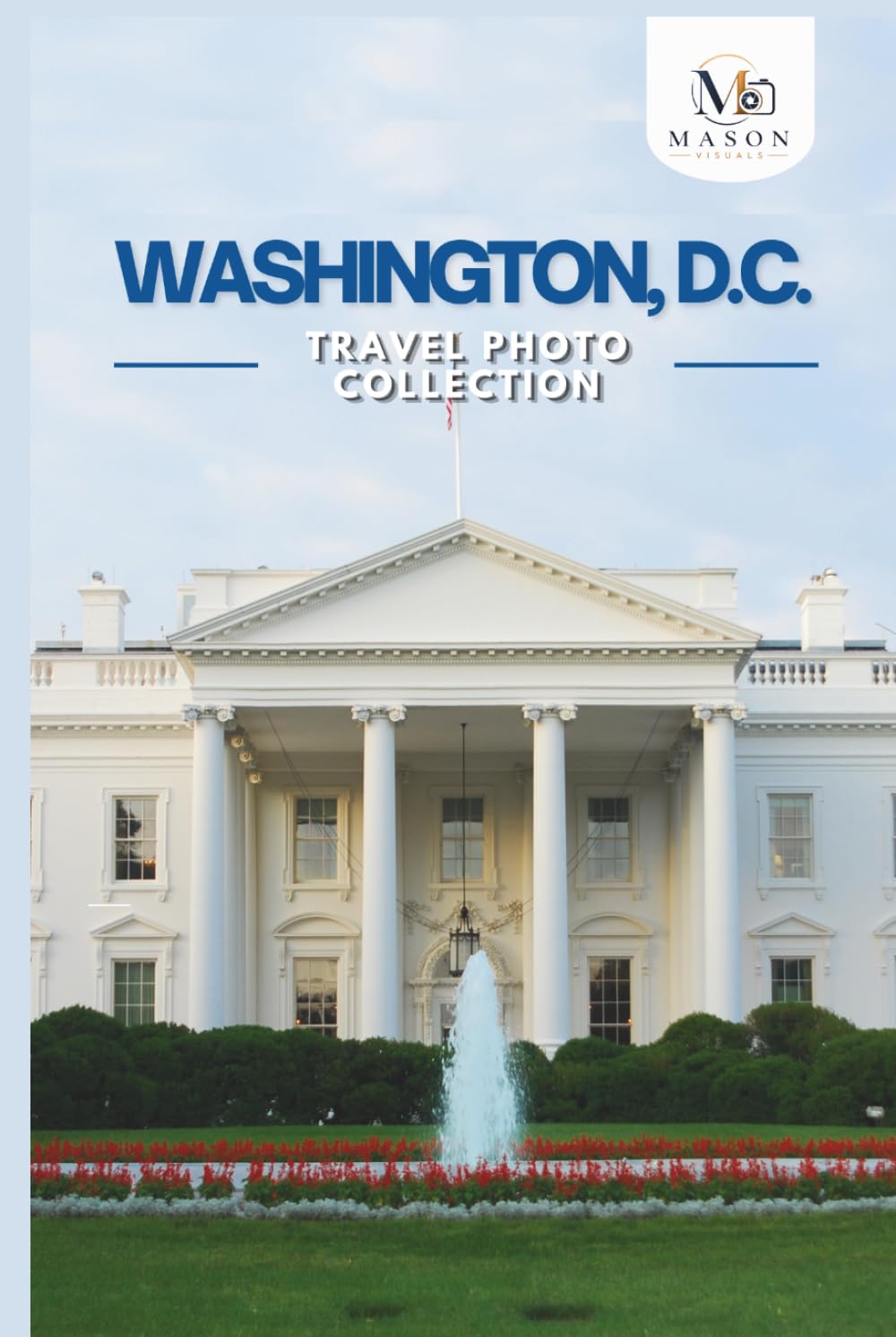 Washington, D.C. Travel Photo Collection: A Coffee Table Photo Book of the Most Beautiful Attractions and Places to Explore (Full-Color)