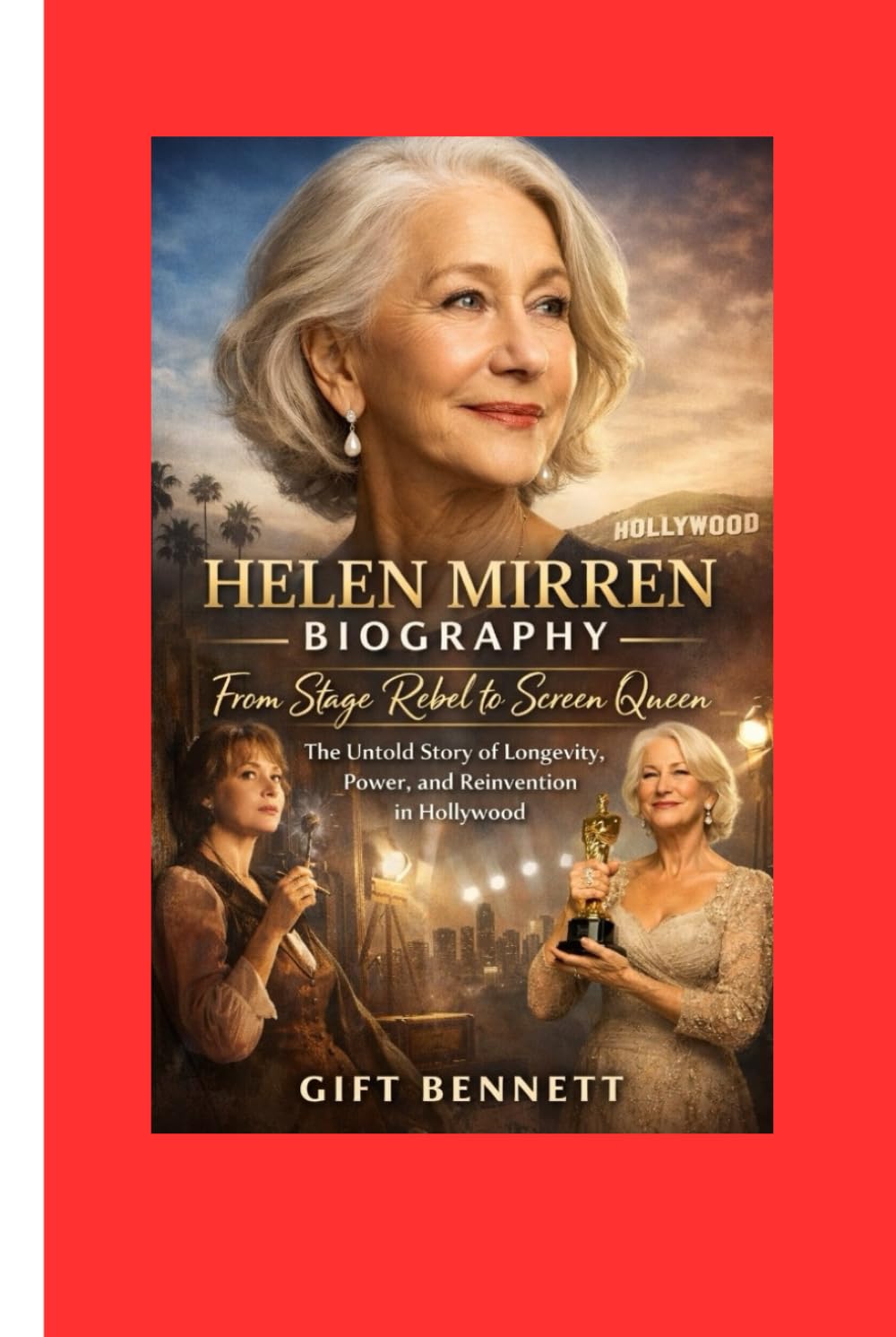 Helen Mirren Biography: From Stage Rebel to Screen Queen: The Untold Story of Longevity, Power, and Reinvention in Hollywood