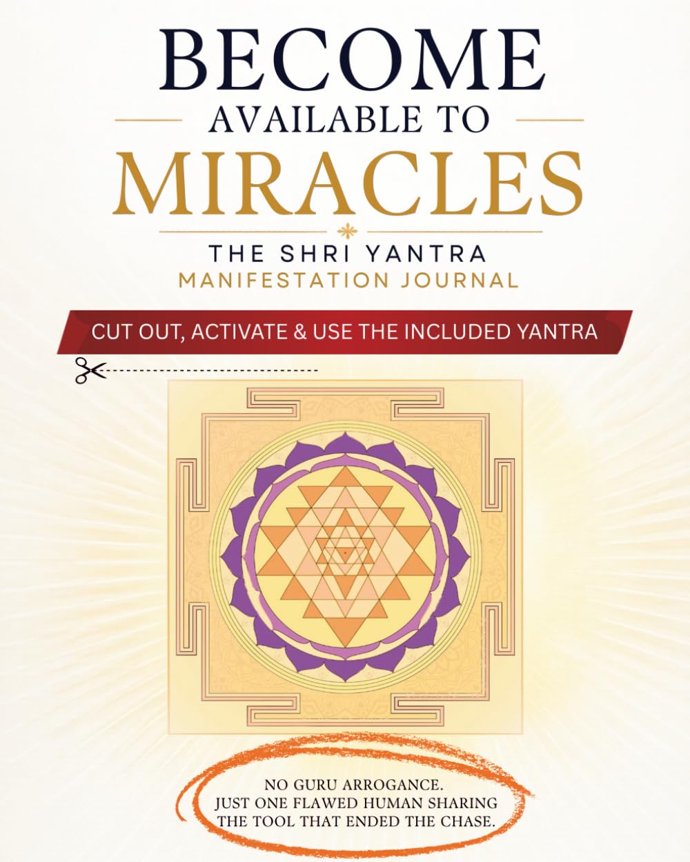 Become Available to Miracles: The Shri Yantra Manifestation Journal: Cut Out, Activate & Use the Included Yantra to Attract Wealth, Health, Love & Spiritual Blessings