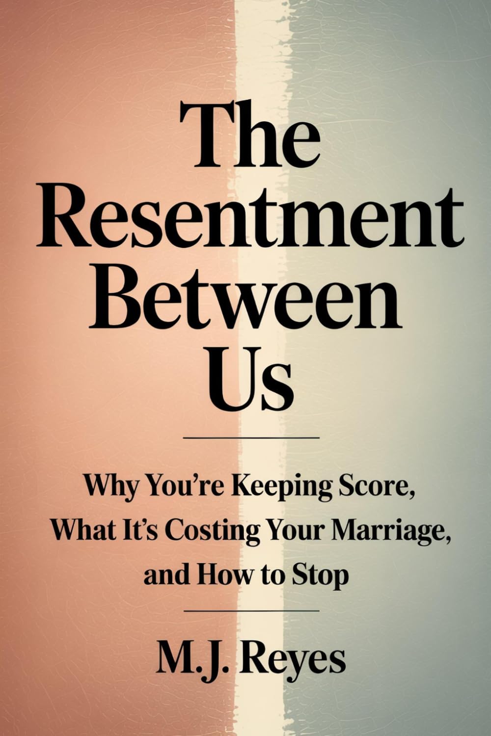 The Resentment Between Us: Why You’re Keeping Score, What It’s Costing Your Marriage, and How to Stop