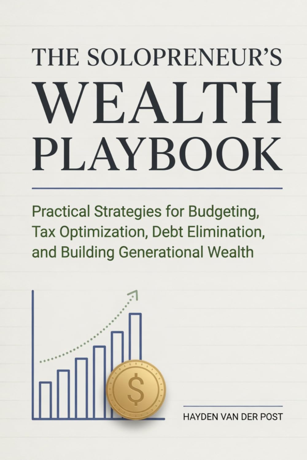 The Solopreneur's Wealth Playbook: Practical Strategies for Budgeting, Tax Optimization, Debt Elimination, and Building Generational Wealth