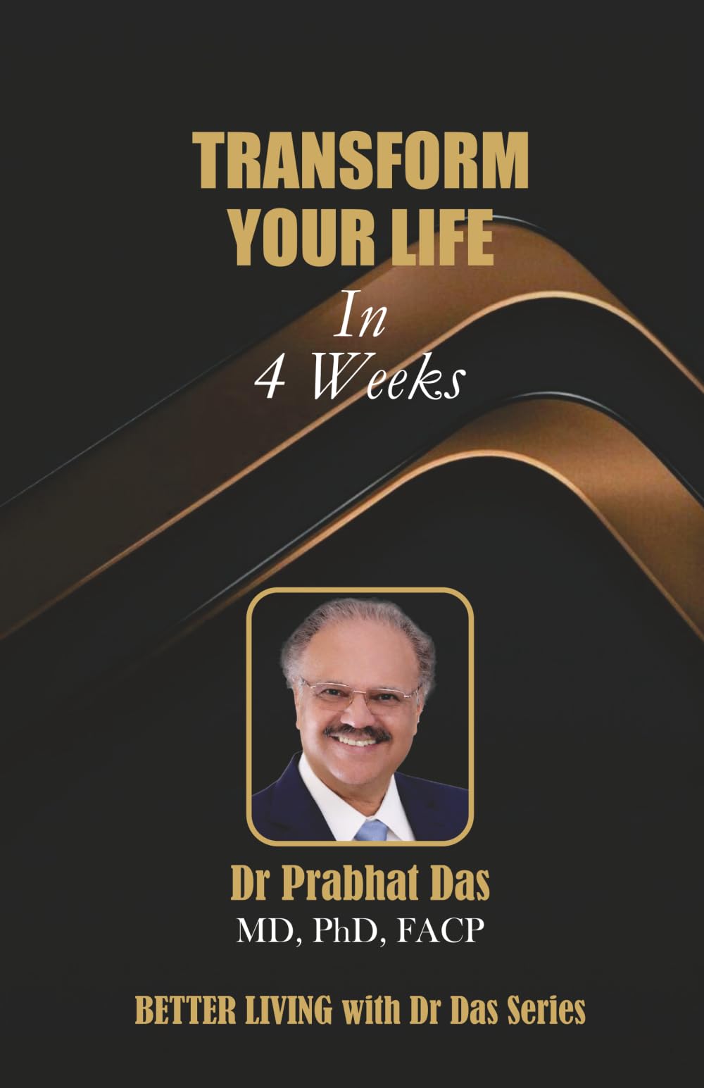 TRANSFORM YOUR LIFE IN 4 WEEKS (Better Living with Dr Das)