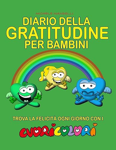 DIARIO DELLA GRATITUDINE PER BAMBINI: Scrivi o disegna quello per cui sei grato ogni giorno. Impara a ringraziare ed essere felice con i CUORICOLORI. Con 52 frasi per vivere con gioia e felicità.