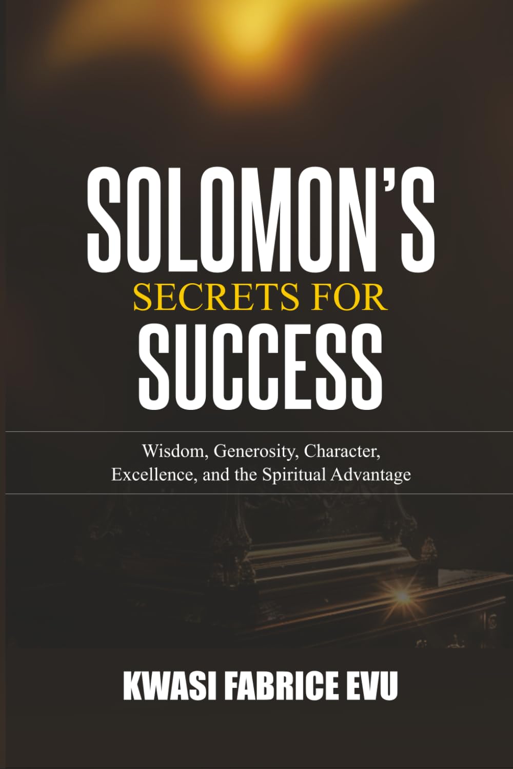 Solomon's Secrets For Success: Wisdom, Generosity, Character, Excellence, and the Spiritual Advantage