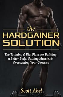 The Hardgainer Solution: The Training and Diet Plans for Building a Better Body, Gaining Muscle, and Overcoming Your Genetics
