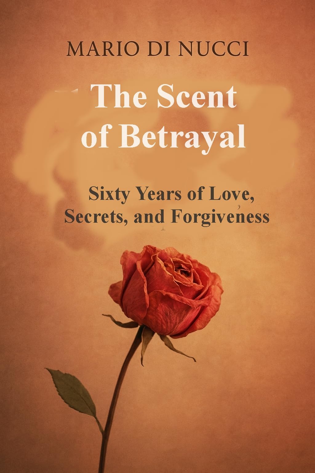 The Scent of Betrayal: Sixty Years of Love, Secrets, and Forgiveness