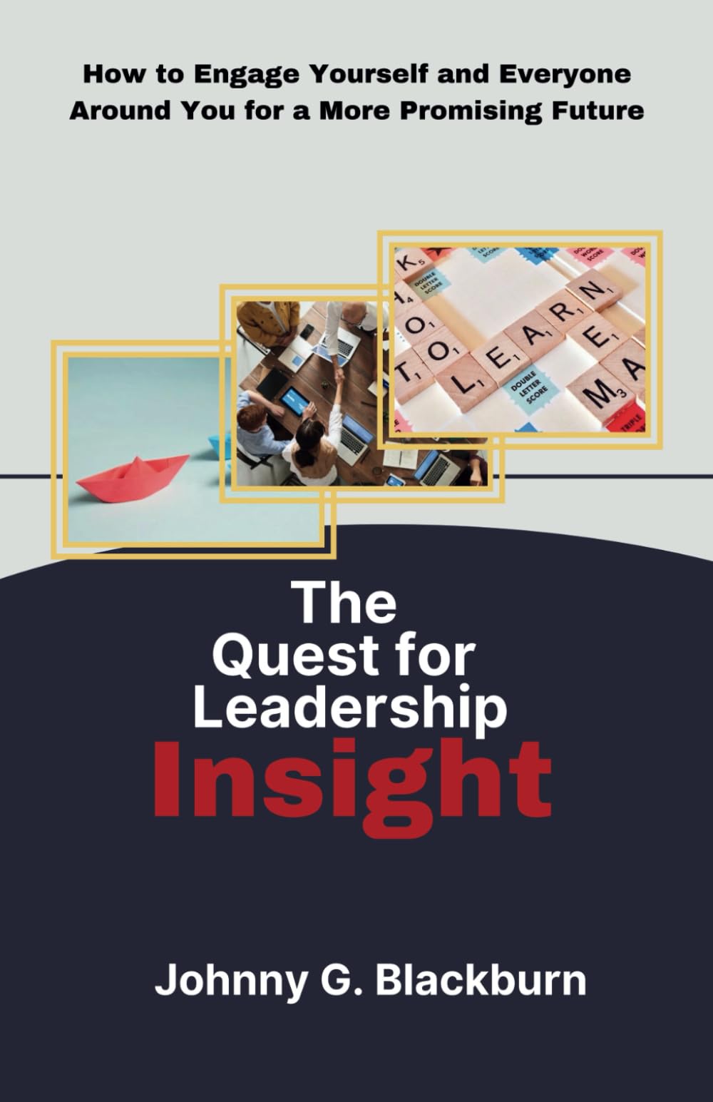 The Quest for Leadership Insight:: How to Engage Yourself and Everyone Around You for a More Promising Future