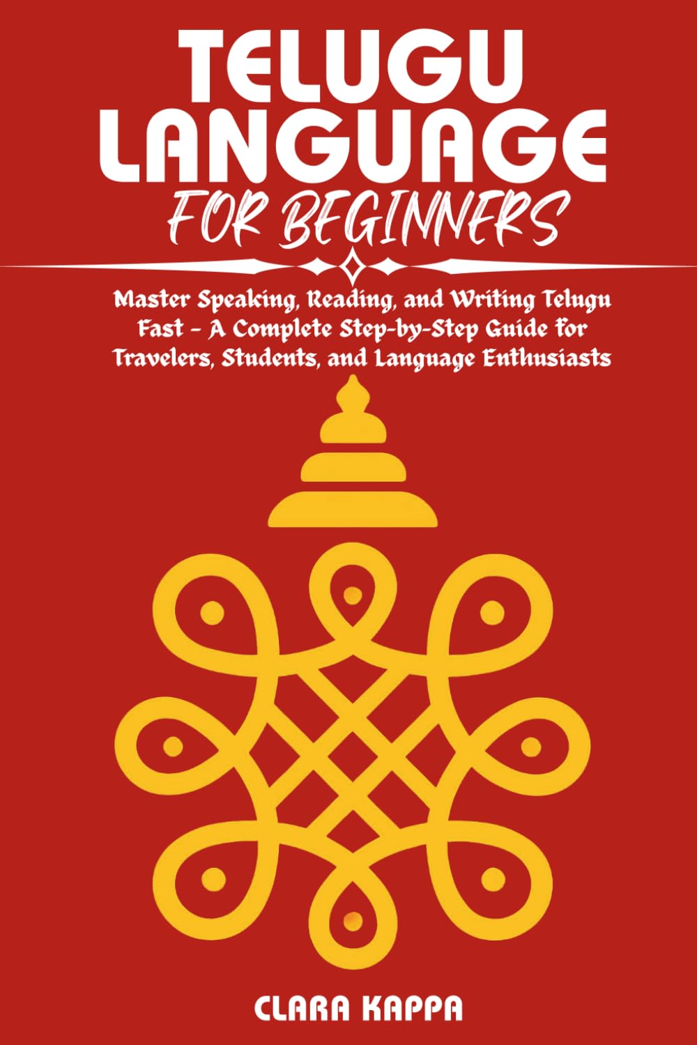 TELUGU LANGUAGE FOR BEGINNERS: Master Speaking, Reading, and Writing Telugu Fast — A Complete Step-by-Step Guide for Travelers, Students, and Language Enthusiasts (Language Mastery Guides)