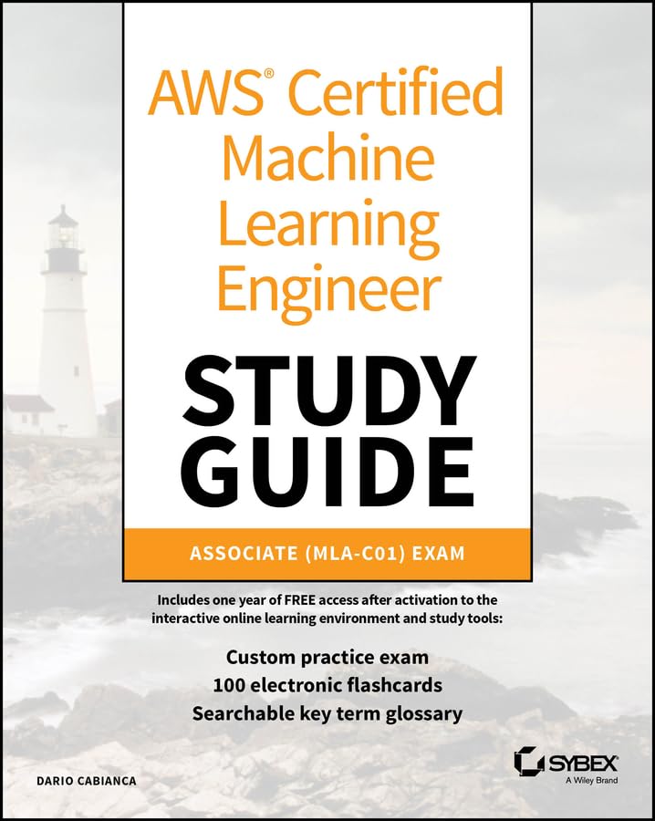 AWS Certified Machine Learning Engineer Study Guide: Associate (MLA-C01) Exam (Sybex Study Guide)