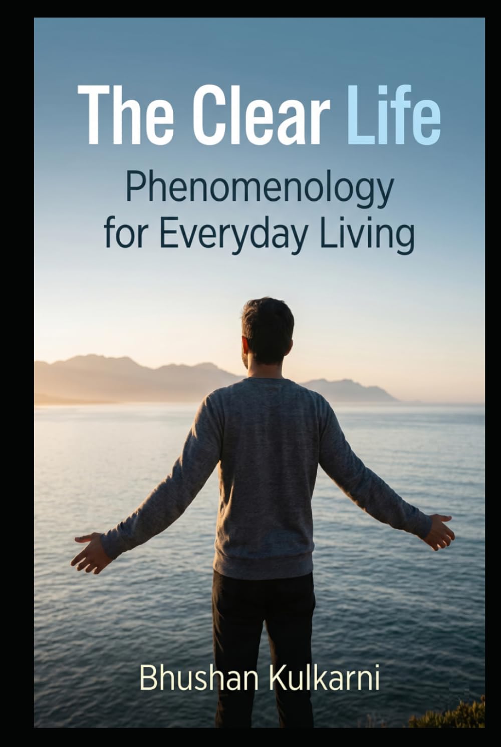 The Clear Life: Phenomenology for Everyday Living (PHILOSOPHY, PSYCHOLOGY - Timeless Wisdom Series)