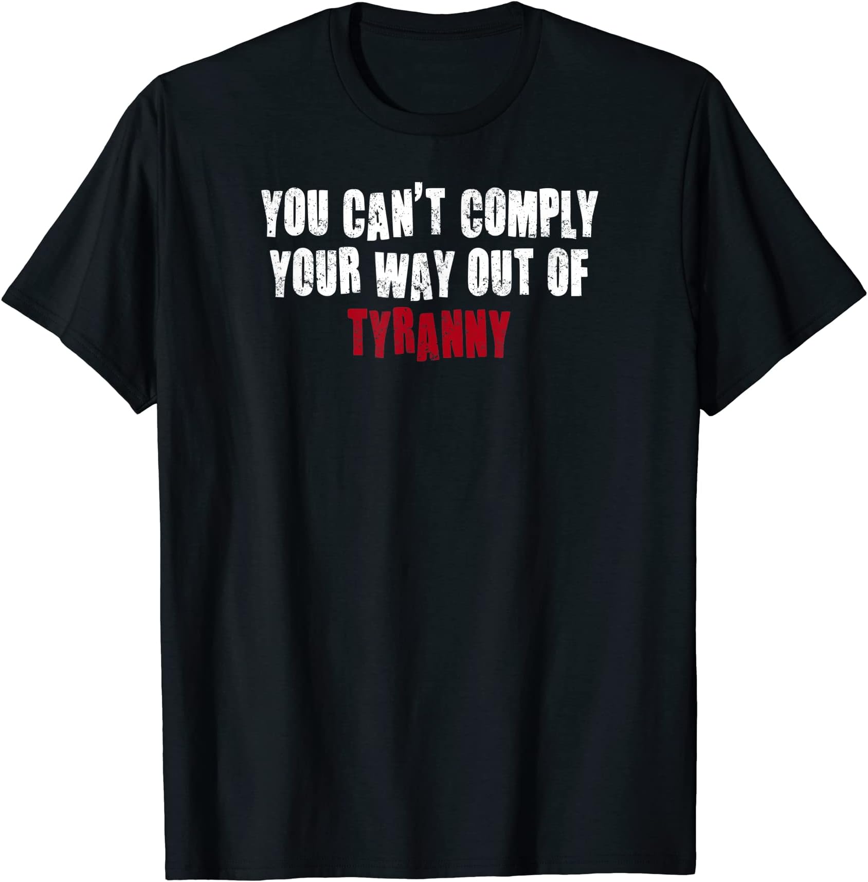 You Can't Comply Your Way Out of Tyranny T-Shirt