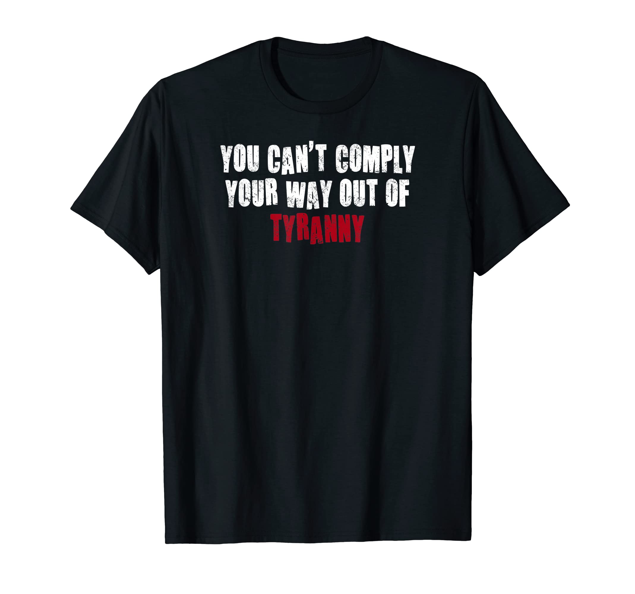 You Can't Comply Your Way Out of Tyranny T-Shirt