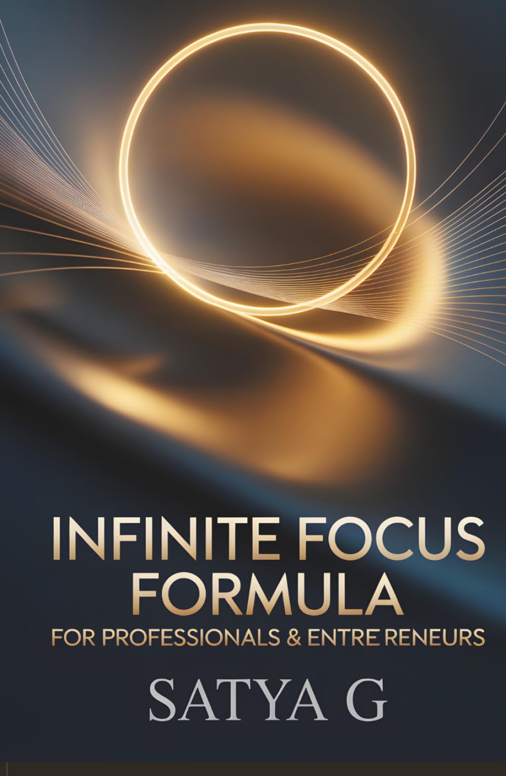 Infinite Focus Formula for Professionals and Entrepreneurs: How to Eliminate Distractions, Think with Clarity, and Perform at Your Peak Every Day (Winning Skills)