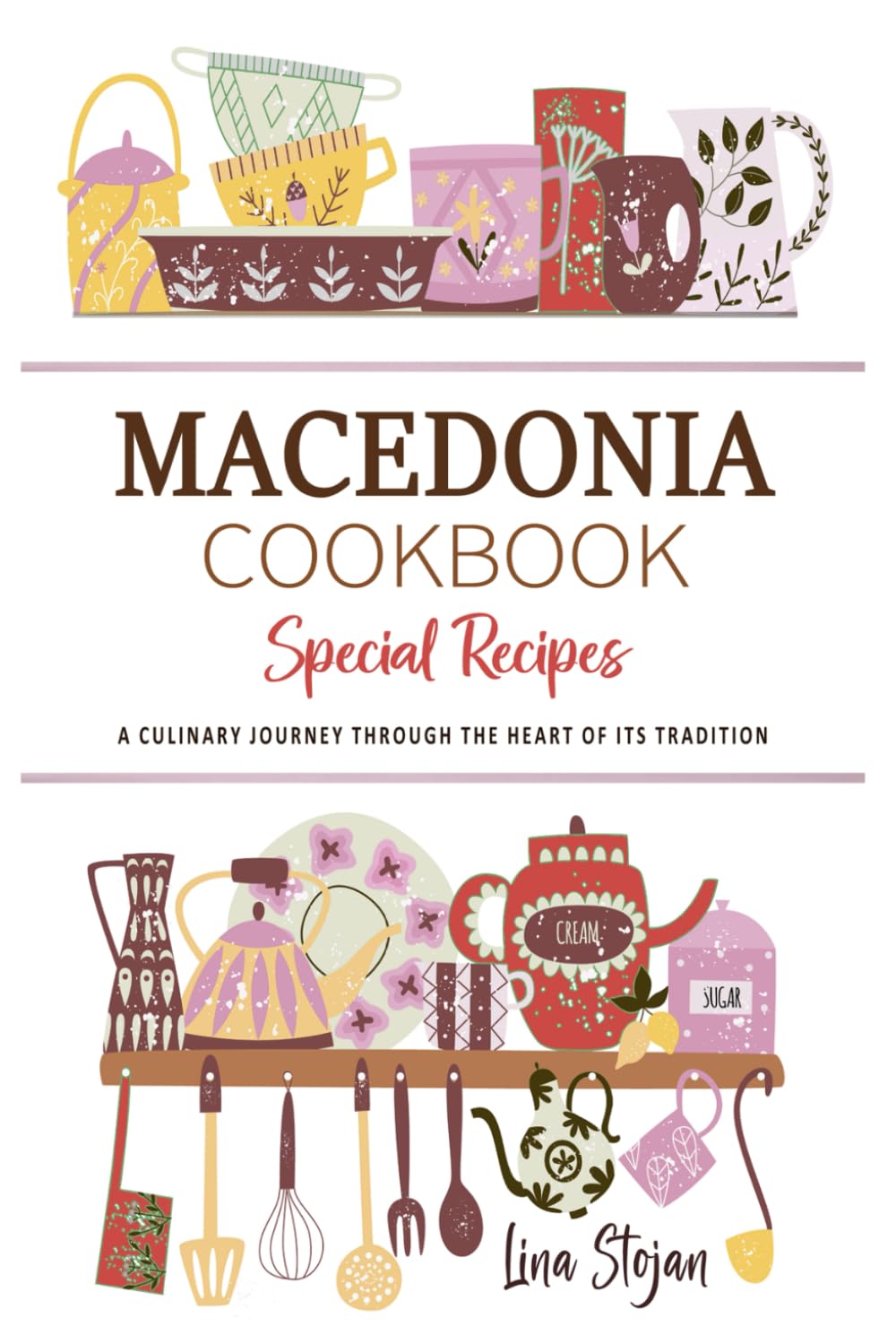 Macedonia Cookbook . A Culinary Journey through the Heart of Its Tradition: Celebrating Tradition, Flavor, and the Essence of Macedonian Cuisine