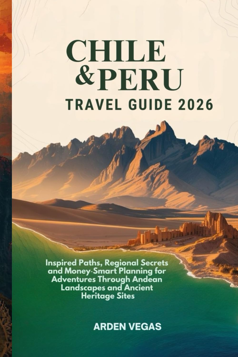 Chile & Peru Travel Guide 2026: Inspired Paths, Regional Secrets and Money‑Smart Planning for Adventures Through Andean Landscapes and Ancient Heritage Sites