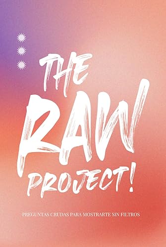 The Raw Project!: Desarrollo personal | Libro de autoayuda | Entiende y deja atrás tu pasado | Supera tus miedos | Conviértete en tu mejor versión