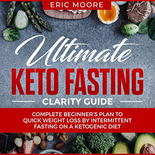 Ultimate Keto Fasting Clarity Guide: Complete Beginner's Plan to Quick Weight Loss by Intermittent Fasting on a Ketogenic Diet: Keto Diet, Book 2 Ultimate Keto Fasting Clarity Guide: Complete Beginner's Plan to Quick Weight Loss by Intermittent Fasting on a Ketogenic Diet: Keto Diet, Book 2